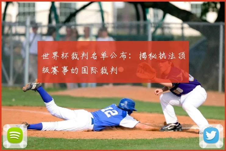 世界杯裁判名单公布：揭秘执法顶级赛事的国际裁判