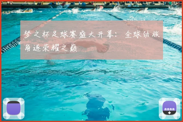 梦之杯足球赛盛大开幕：全球劲旅角逐荣耀之巅
